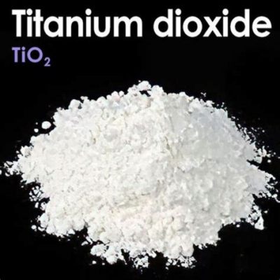 Titanium Dioxide -  Pigmentti ja Valkaisu Aine Tuotanto ja Ominaisuudet!